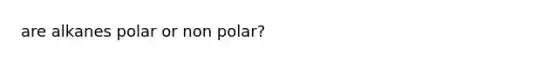are alkanes polar or non polar?