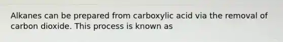 Alkanes can be prepared from carboxylic acid via the removal of carbon dioxide. This process is known as