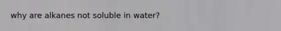 why are alkanes not soluble in water?