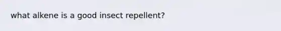 what alkene is a good insect repellent?