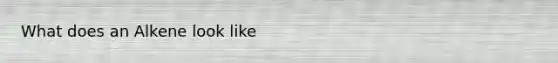 What does an Alkene look like