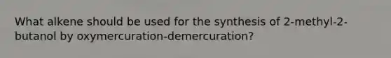 What alkene should be used for the synthesis of 2-methyl-2-butanol by oxymercuration-demercuration?