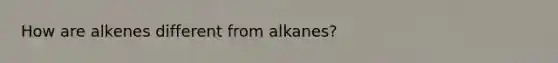 How are alkenes different from alkanes?