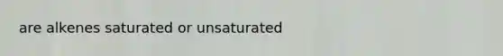 are alkenes saturated or unsaturated