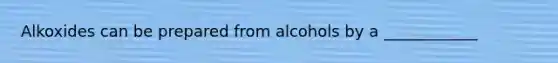 Alkoxides can be prepared from alcohols by a ____________