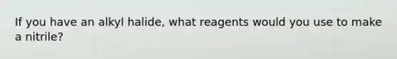 If you have an alkyl halide, what reagents would you use to make a nitrile?