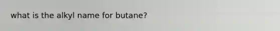 what is the alkyl name for butane?