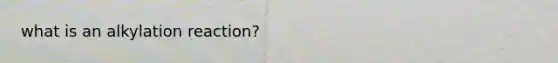 what is an alkylation reaction?