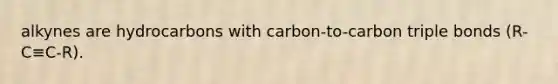 alkynes are hydrocarbons with carbon-to-carbon triple bonds (R-C≡C-R).