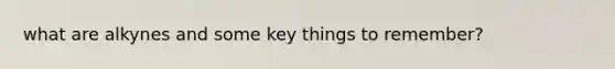 what are alkynes and some key things to remember?