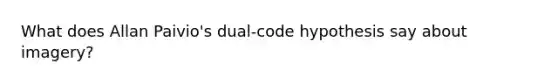 What does Allan Paivio's dual-code hypothesis say about imagery?