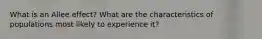 What is an Allee effect? What are the characteristics of populations most likely to experience it?