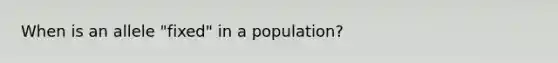 When is an allele "fixed" in a population?