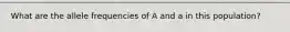 What are the allele frequencies of A and a in this population?