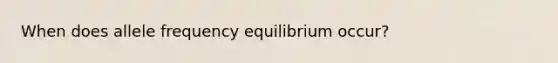 When does allele frequency equilibrium occur?