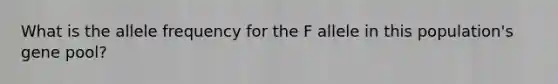 What is the allele frequency for the F allele in this population's gene pool?