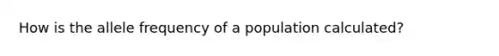 How is the allele frequency of a population calculated?