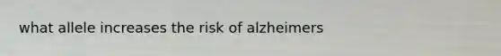 what allele increases the risk of alzheimers