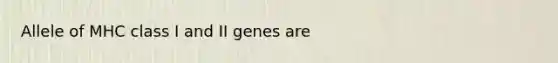 Allele of MHC class I and II genes are