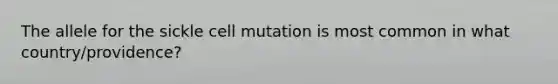 The allele for the sickle cell mutation is most common in what country/providence?