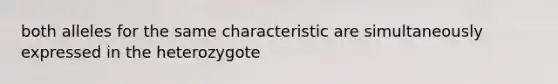 both alleles for the same characteristic are simultaneously expressed in the heterozygote