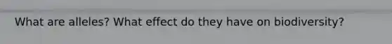 What are alleles? What effect do they have on biodiversity?
