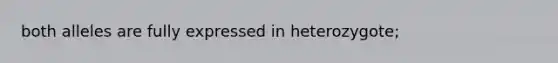 both alleles are fully expressed in heterozygote;