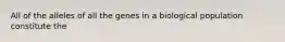 All of the alleles of all the genes in a biological population constitute the