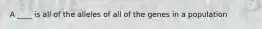 A ____ is all of the alleles of all of the genes in a population