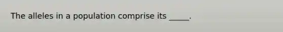 The alleles in a population comprise its _____.