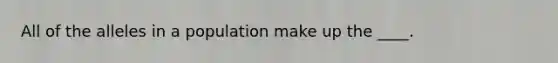 All of the alleles in a population make up the ____.