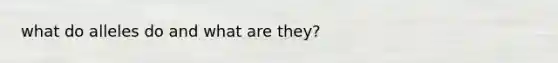 what do alleles do and what are they?