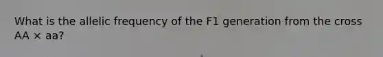 What is the allelic frequency of the F1 generation from the cross AA × aa?