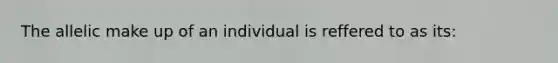 The allelic make up of an individual is reffered to as its: