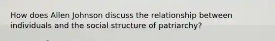 How does Allen Johnson discuss the relationship between individuals and the social structure of patriarchy?