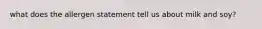 what does the allergen statement tell us about milk and soy?
