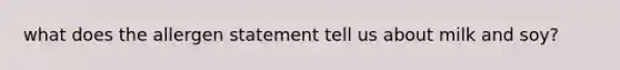 what does the allergen statement tell us about milk and soy?
