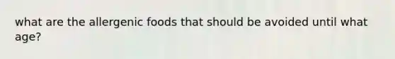 what are the allergenic foods that should be avoided until what age?