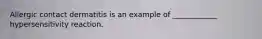 Allergic contact dermatitis is an example of ____________ hypersensitivity reaction.