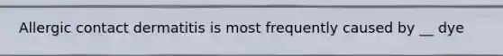 Allergic contact dermatitis is most frequently caused by __ dye