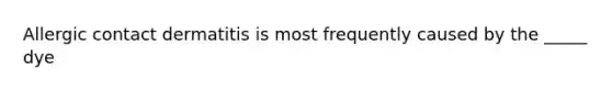 Allergic contact dermatitis is most frequently caused by the _____ dye