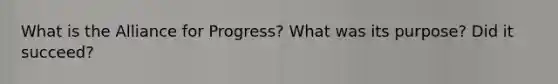 What is the Alliance for Progress? What was its purpose? Did it succeed?