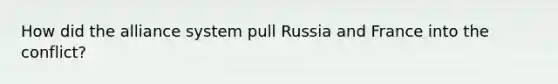 How did the alliance system pull Russia and France into the conflict?