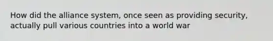 How did the alliance system, once seen as providing security, actually pull various countries into a world war