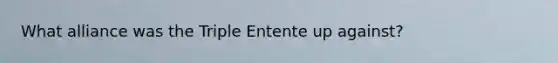 What alliance was the Triple Entente up against?