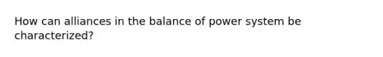 How can alliances in the balance of power system be characterized?