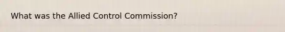 What was the Allied Control Commission?