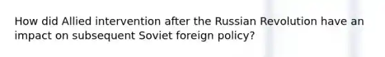 How did Allied intervention after the Russian Revolution have an impact on subsequent Soviet foreign policy?