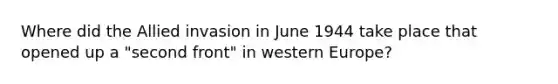 Where did the Allied invasion in June 1944 take place that opened up a "second front" in western Europe?