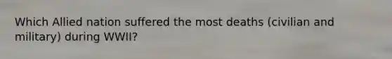 Which Allied nation suffered the most deaths (civilian and military) during WWII?